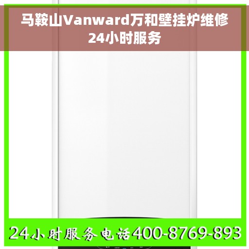 马鞍山Vanward万和壁挂炉维修24小时服务