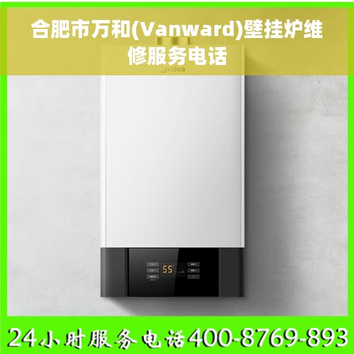 合肥市万和(Vanward)壁挂炉维修服务电话
