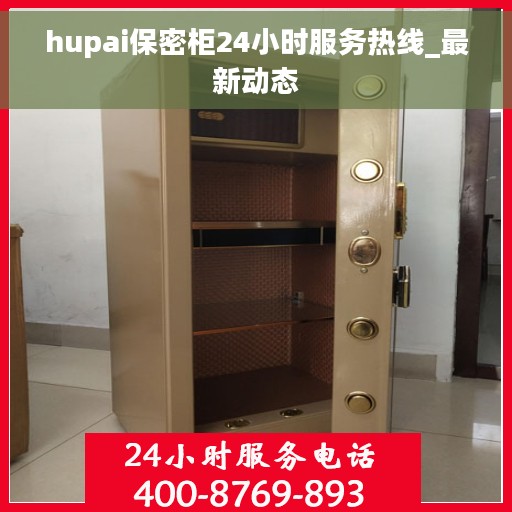 hupai保密柜24小时服务热线_最新动态