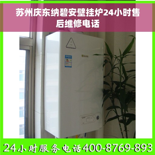 苏州庆东纳碧安壁挂炉24小时售后维修电话