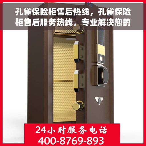 孔雀保险柜售后热线，孔雀保险柜售后服务热线，专业解决您的安全存储问题。
