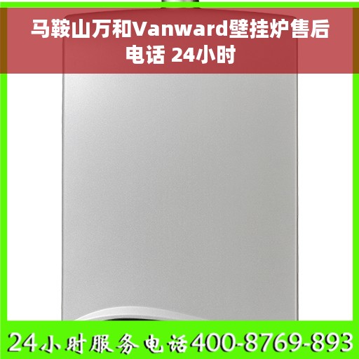 马鞍山万和Vanward壁挂炉售后电话 24小时