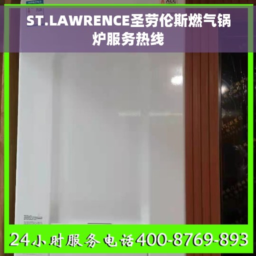 ST.LAWRENCE圣劳伦斯燃气锅炉服务热线
