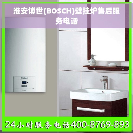 淮安博世(BOSCH)壁挂炉售后服务电话
