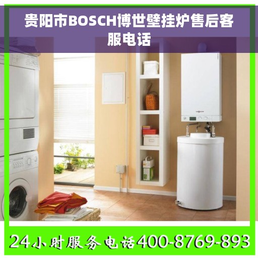 贵阳市BOSCH博世壁挂炉售后客服电话