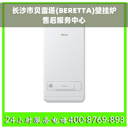 长沙市贝雷塔(BERETTA)壁挂炉售后服务中心