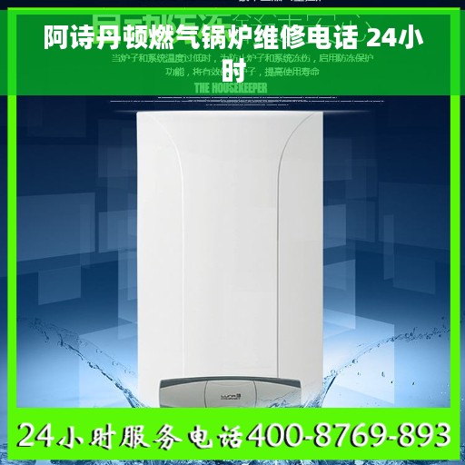 阿诗丹顿燃气锅炉维修电话 24小时
