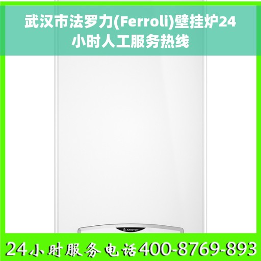 武汉市法罗力(Ferroli)壁挂炉24小时人工服务热线