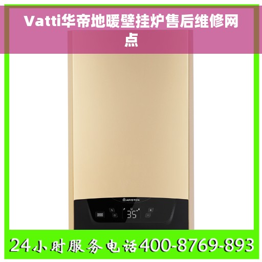 Vatti华帝地暖壁挂炉售后维修网点