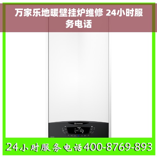 万家乐地暖壁挂炉维修 24小时服务电话
