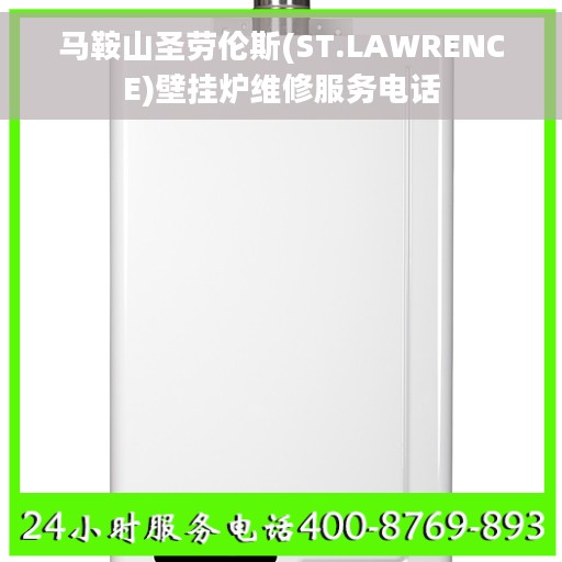 马鞍山圣劳伦斯(ST.LAWRENCE)壁挂炉维修服务电话