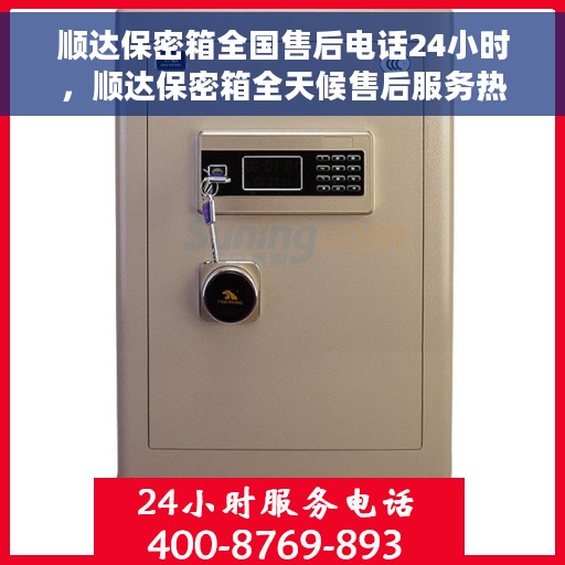 顺达保密箱全国售后电话24小时，顺达保密箱全天候售后服务热线，全国电话不打烊！
