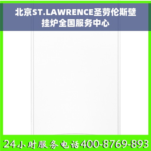 北京ST.LAWRENCE圣劳伦斯壁挂炉全国服务中心