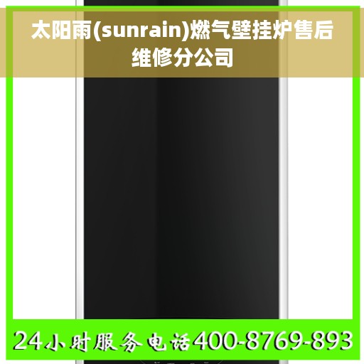 太阳雨(sunrain)燃气壁挂炉售后维修分公司 太阳雨(sunrain)燃气壁挂炉售后维修分公司