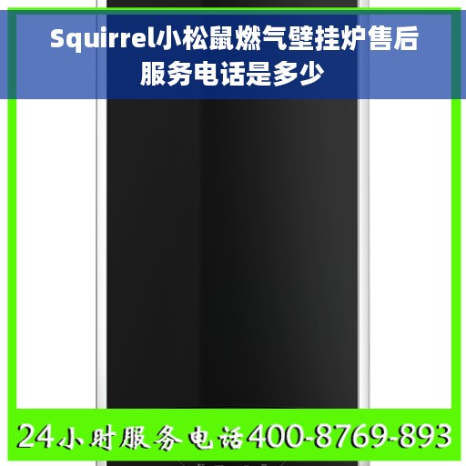 Squirrel小松鼠燃气壁挂炉售后服务电话是多少