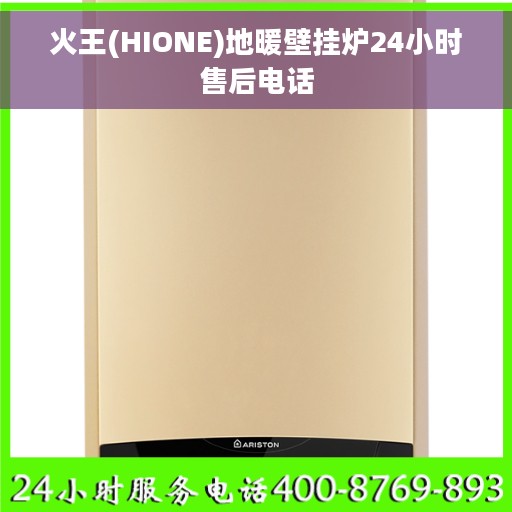 火王(HIONE)地暖壁挂炉24小时售后电话