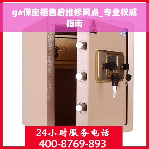 ga保密柜售后维修网点_专业权威指南