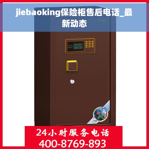jiebaoking保险柜售后电话_最新动态