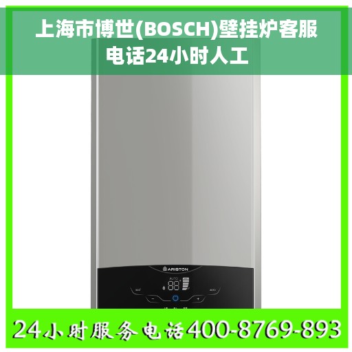 上海市博世(BOSCH)壁挂炉客服电话24小时人工