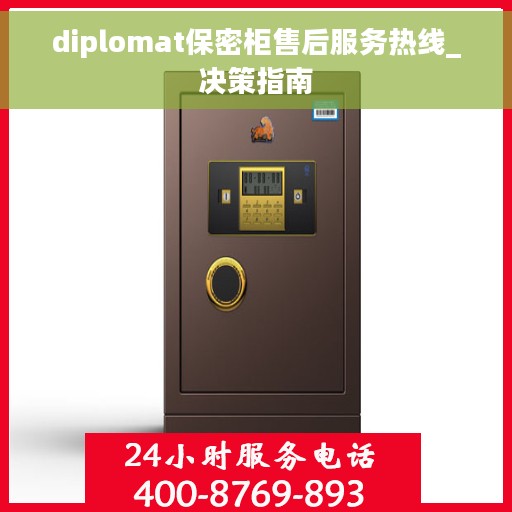 diplomat保密柜售后服务热线_决策指南