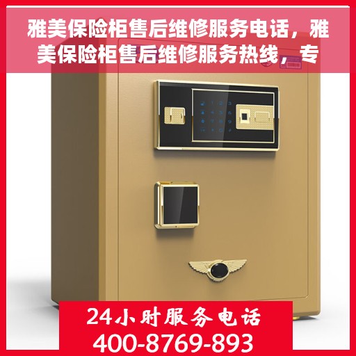 雅美保险柜售后维修服务电话，雅美保险柜售后维修服务热线，专业解决您的保险柜问题