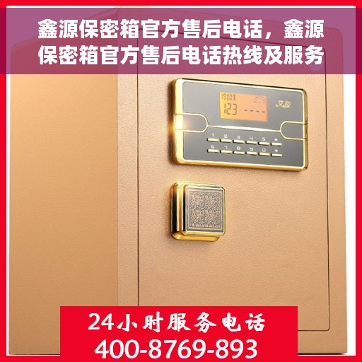 鑫源保密箱官方售后电话，鑫源保密箱官方售后电话热线及服务支持详解