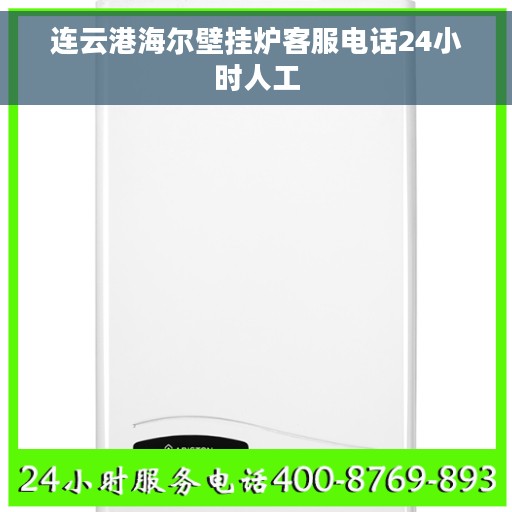 连云港海尔壁挂炉客服电话24小时人工