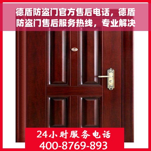 德盾防盗门官方售后电话，德盾防盗门售后服务热线，专业解决您的安全锁事！