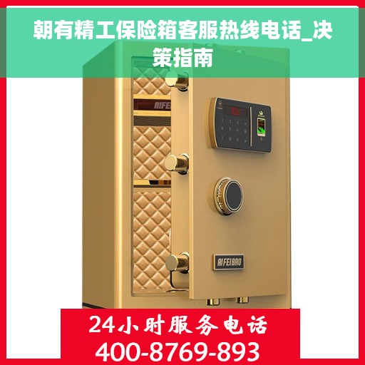 朝有精工保险箱客服热线电话_决策指南