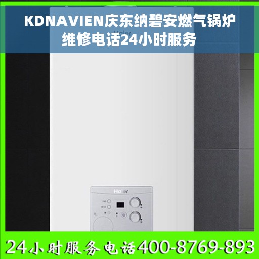 KDNAVIEN庆东纳碧安燃气锅炉维修电话24小时服务