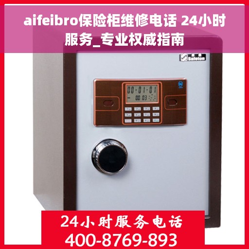 aifeibro保险柜维修电话 24小时服务_专业权威指南
