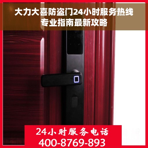 大力大喜防盗门24小时服务热线专业指南最新攻略 大力大喜防盗门24小时服务热线专业指南最新攻略