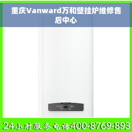 重庆Vanward万和壁挂炉维修售后中心