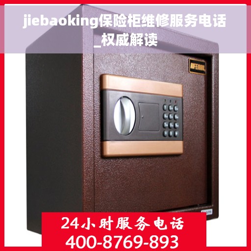 jiebaoking保险柜维修服务电话_权威解读