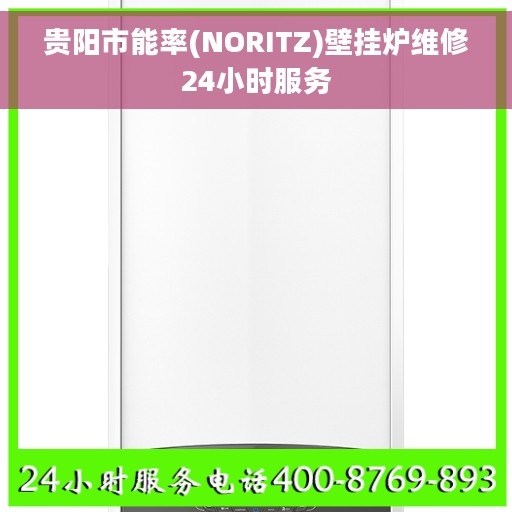 贵阳市能率(NORITZ)壁挂炉维修24小时服务 贵阳市能率(NORITZ)壁挂炉维修24小时服务