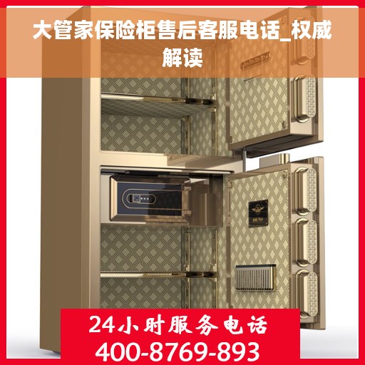 大管家保险柜售后客服电话_权威解读
