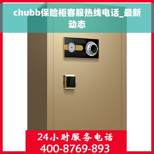 chubb保险柜客服热线电话_最新动态