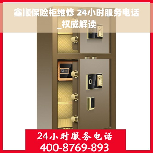 鑫顺保险柜维修 24小时服务电话_权威解读