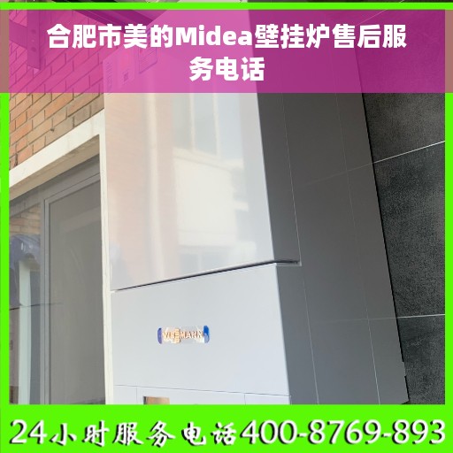 合肥市美的Midea壁挂炉售后服务电话