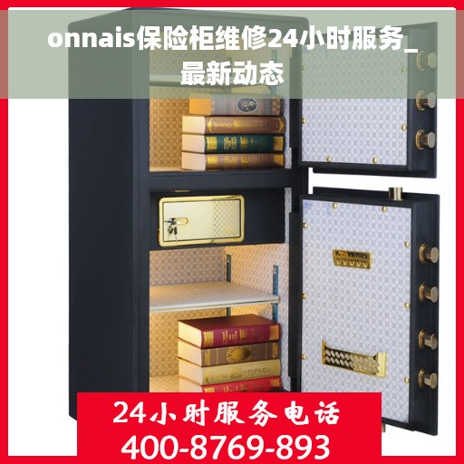 onnais保险柜维修24小时服务_最新动态