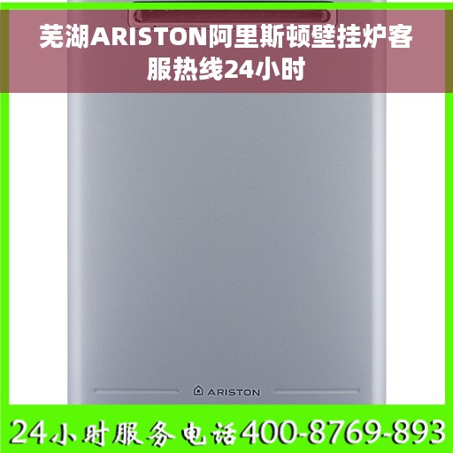 芜湖ARISTON阿里斯顿壁挂炉客服热线24小时 芜湖ARISTON阿里斯顿壁挂炉客服热线24小时