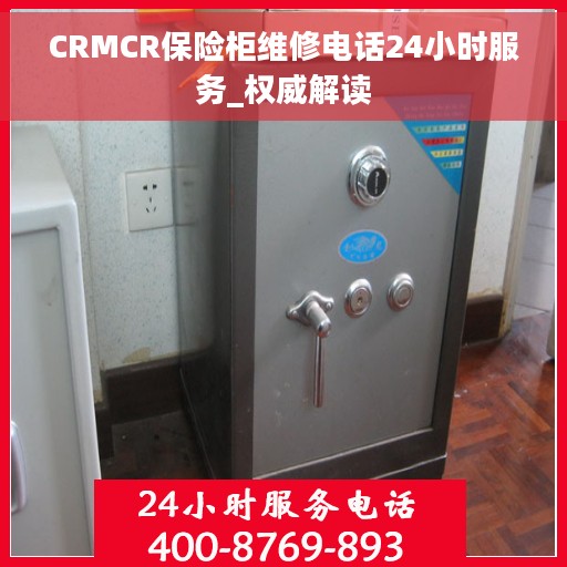 CRMCR保险柜维修电话24小时服务_权威解读
