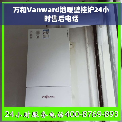 万和Vanward地暖壁挂炉24小时售后电话