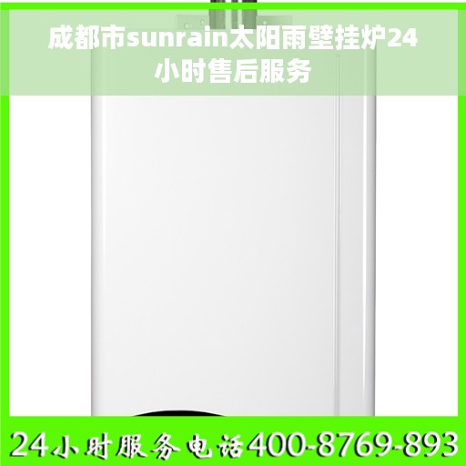 成都市sunrain太阳雨壁挂炉24小时售后服务