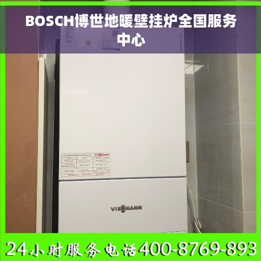 BOSCH博世地暖壁挂炉全国服务中心 BOSCH博世地暖壁挂炉全国服务中心