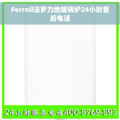 Ferroli法罗力地暖锅炉24小时售后电话 Ferroli法罗力地暖锅炉24小时售后电话