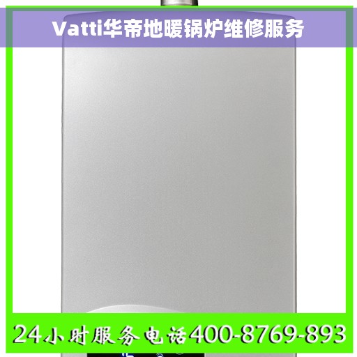 Vatti华帝地暖锅炉维修服务