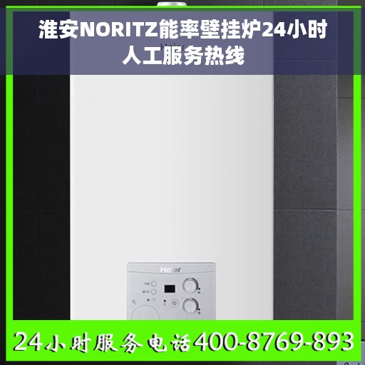 淮安NORITZ能率壁挂炉24小时人工服务热线