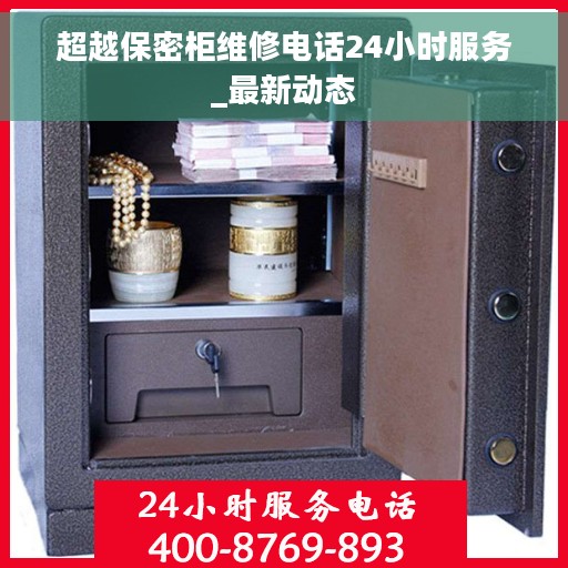 超越保密柜维修电话24小时服务_最新动态