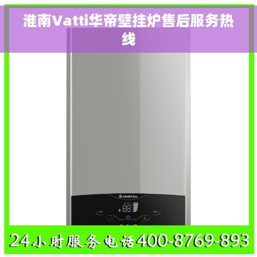 淮南Vatti华帝壁挂炉售后服务热线
